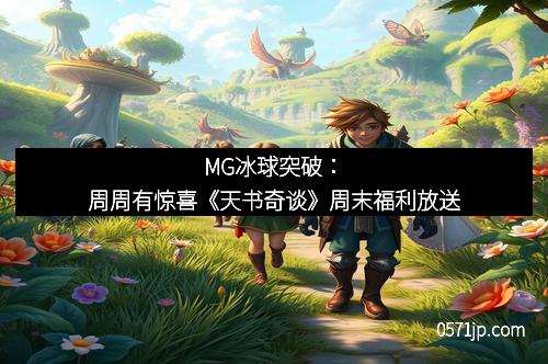 MG冰球突破：周周有惊喜《天书奇谈》周末福利放送